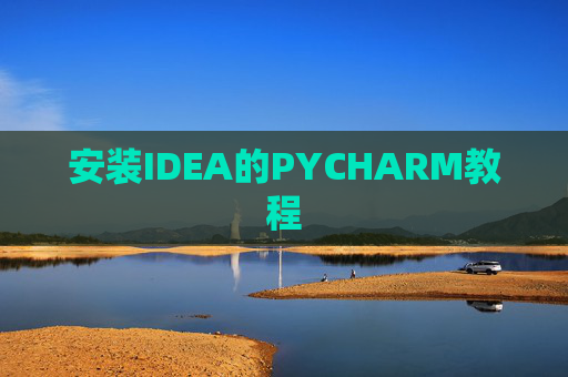 安装IDEA的PYCHARM教程 安装IDEA的PYCHARM教程